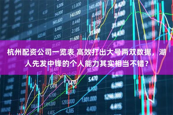 杭州配资公司一览表 高效打出大号两双数据，湖人先发中锋的个人能力其实相当不错？